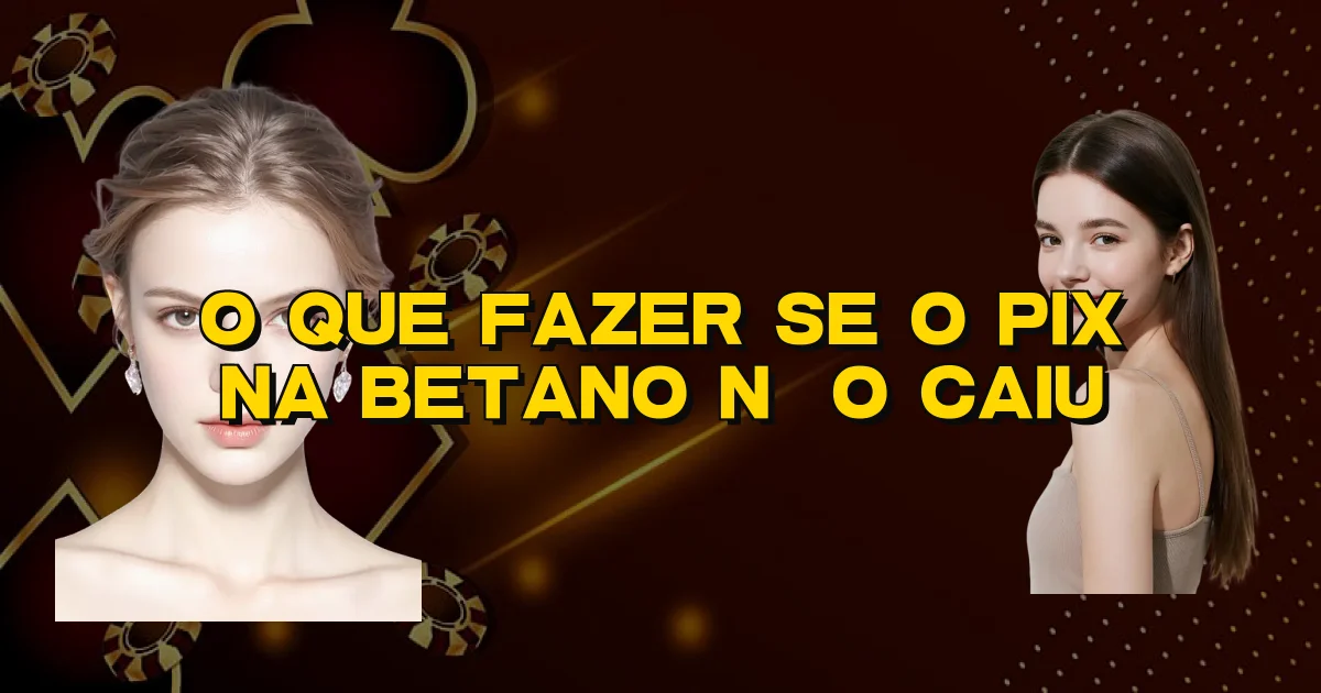 O Que Fazer Se O Pix Na Betano Não Caiu Oficial