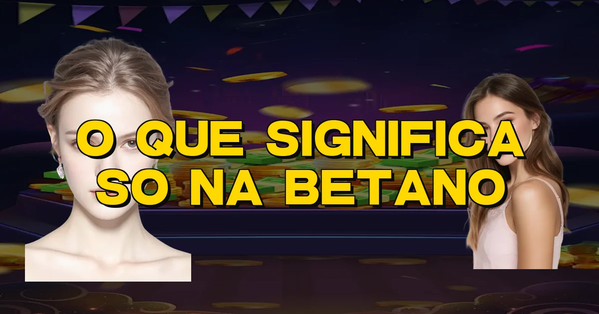 O Que Significa So Na Betano Oficial