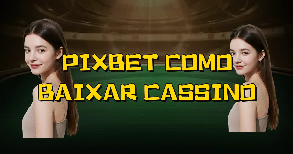Pixbet Como Baixar Cassino Oficial