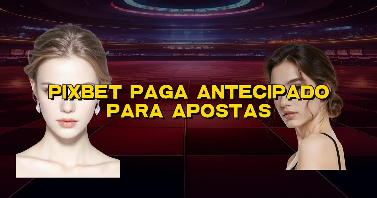 Pixbet Paga Antecipado Para Apostas Oficial