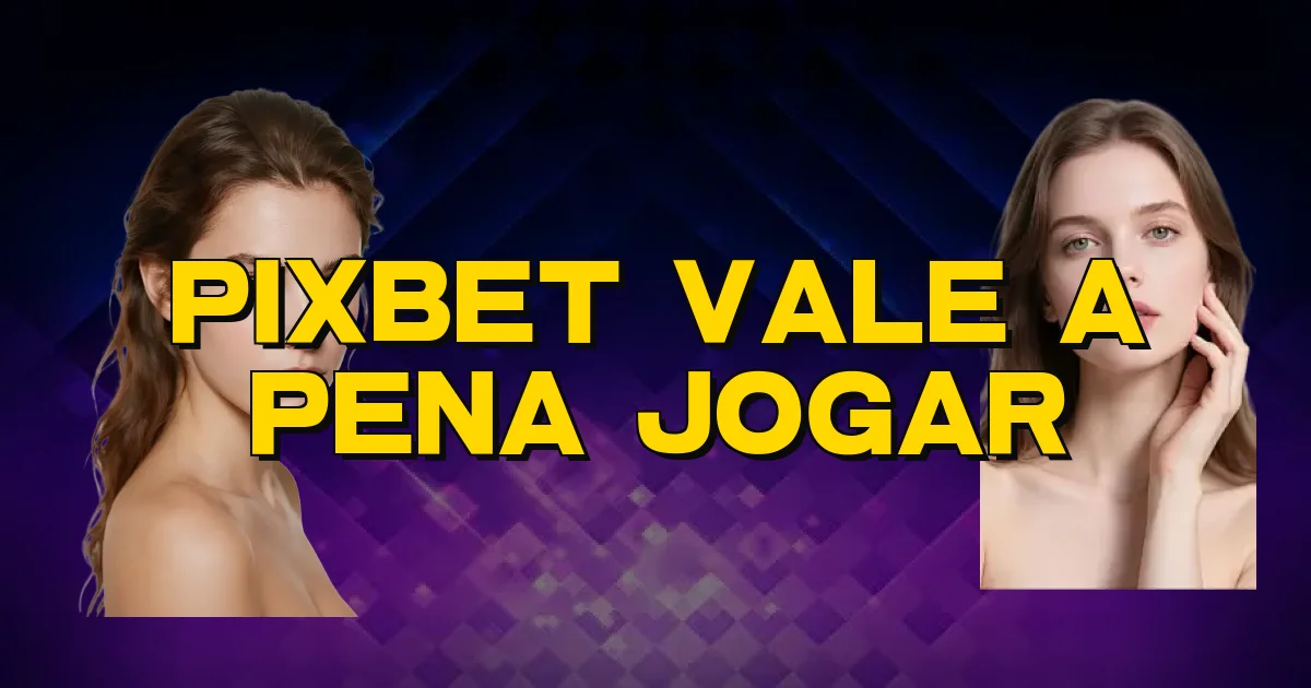 Pixbet Vale A Pena Jogar Oficial