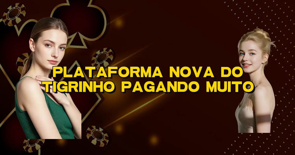 Plataforma Nova Do Tigrinho Pagando Muito Oficial