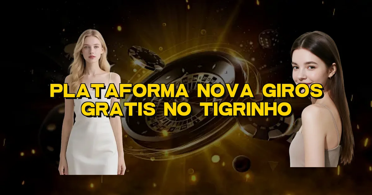 Plataforma Nova Giros Gratis No Tigrinho Oficial