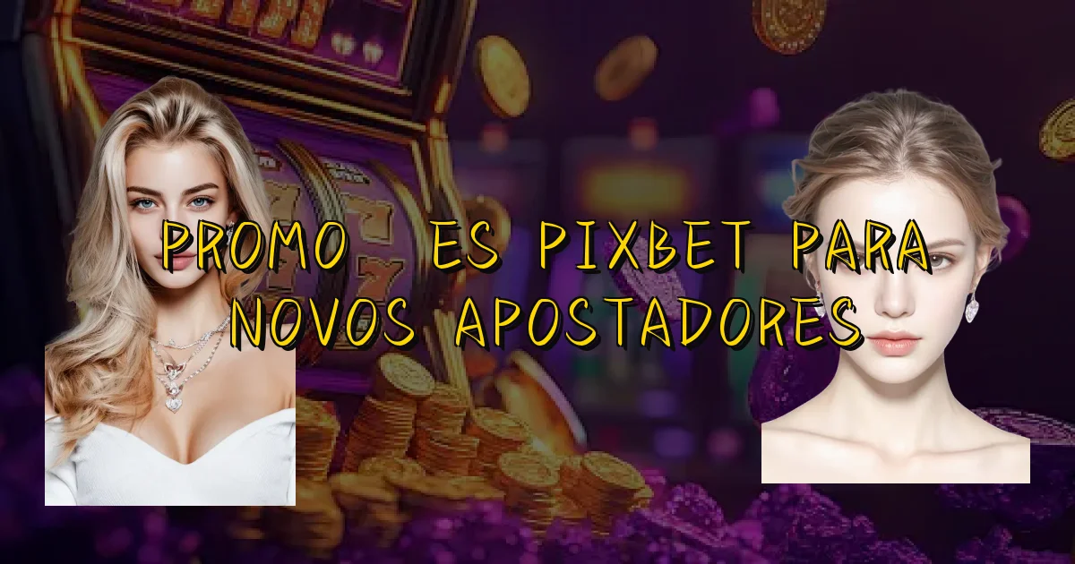 Promoções Pixbet Para Novos Apostadores Oficial