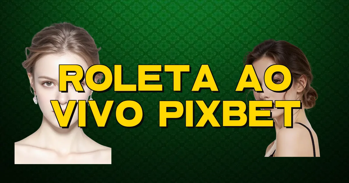 Roleta Ao Vivo Pixbet Oficial