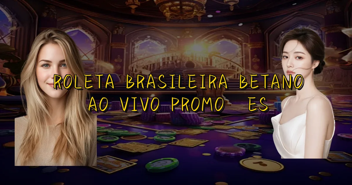 Roleta Brasileira Betano Ao Vivo Promoções Oficial