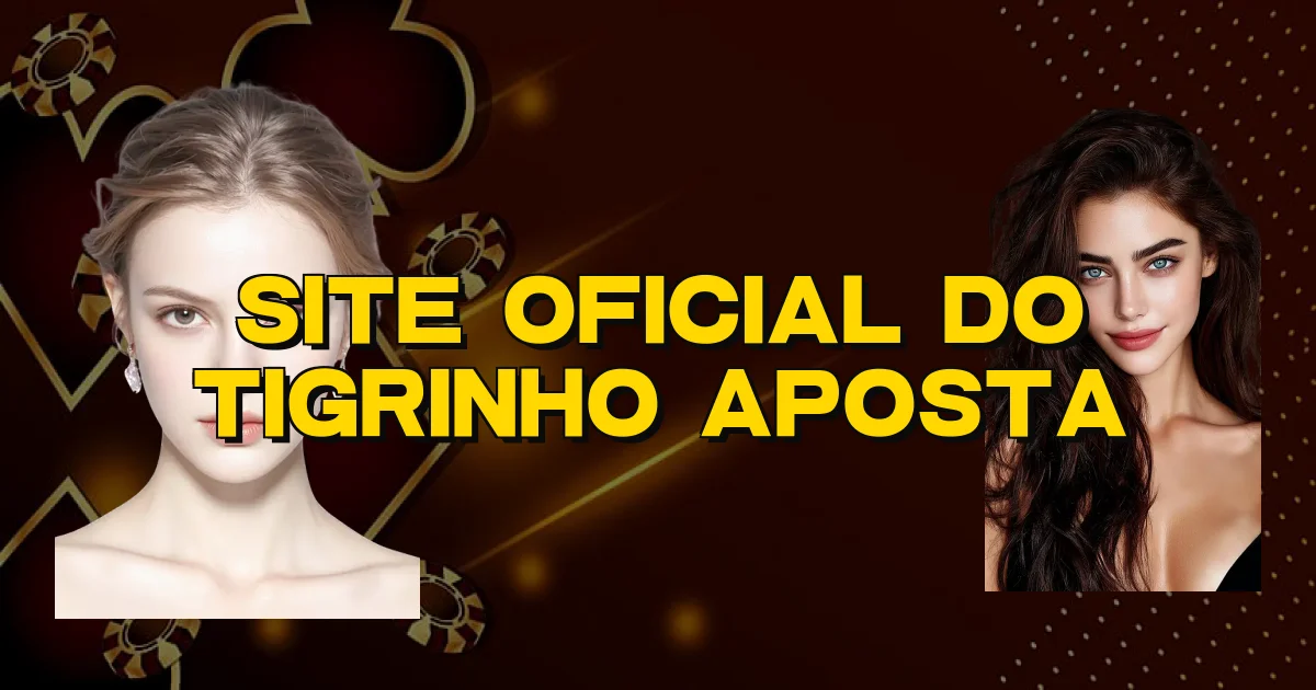 Site Oficial Do Tigrinho Aposta Oficial