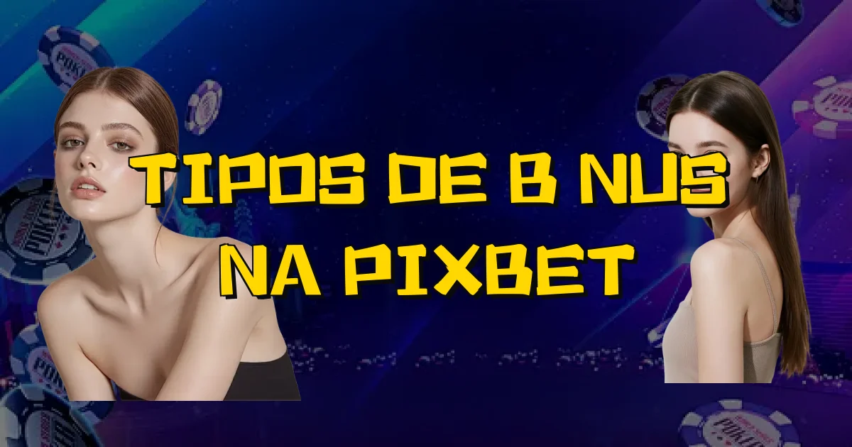 Tipos De Bônus Na Pixbet Oficial