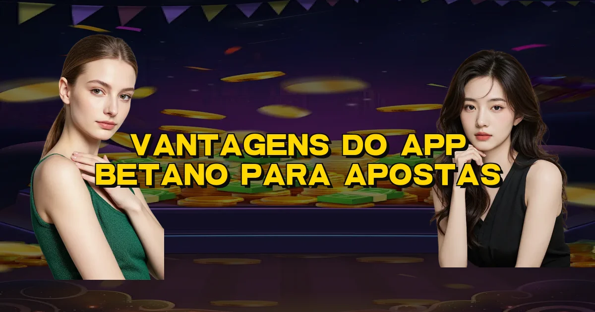 Vantagens Do App Betano Para Apostas Oficial